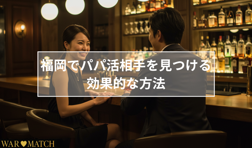 福岡でパパ活相手を見つける効果的な方法